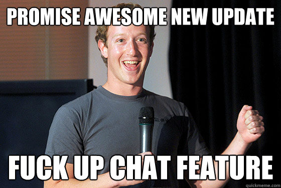 Promise Awesome New update Fuck up chat feature - Promise Awesome New update Fuck up chat feature  Scumbag Zuckerberg