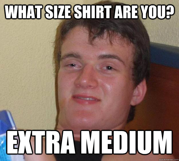 What size shirt are you? extra medium - What size shirt are you? extra medium  10 Guy