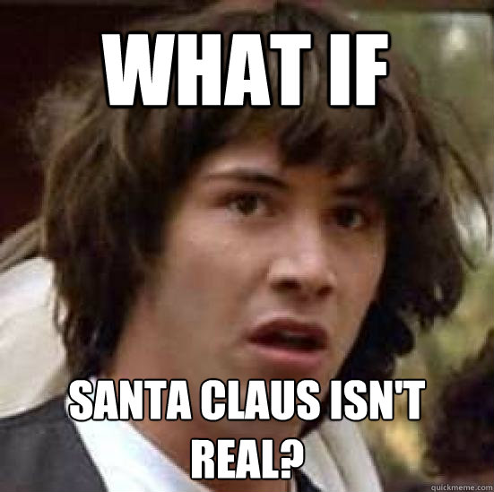 What if Santa Claus isn't real?  conspiracy keanu
