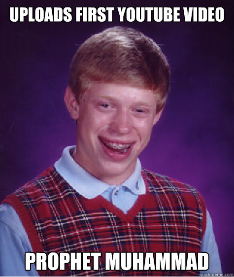 uploads first youtube video prophet muhammad  Bad Luck Brian