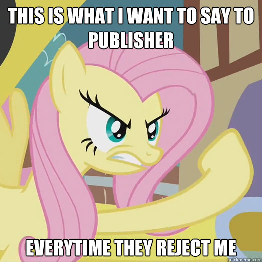 This is what I want to say to publisher everytime they reject me  Flipoff Pony