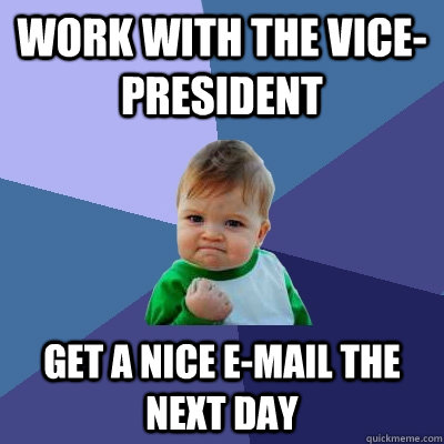 Work with the vice-president get a nice e-mail the next day  Success Kid