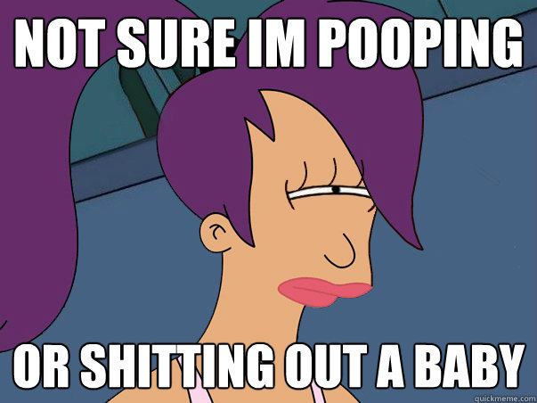 not sure im pooping or shitting out a baby  Leela Futurama