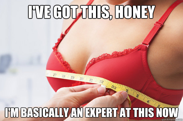 i've got this, honey i'm basically an expert at this now - i've got this, honey i'm basically an expert at this now  Bra Fitting Boyfriend