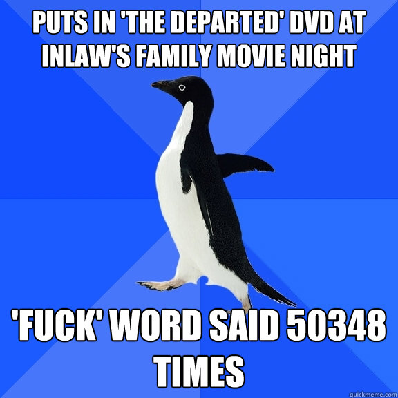 puts in 'The Departed' dvd at inlaw's family movie night 'Fuck' word said 50348 times  Socially Awkward Penguin