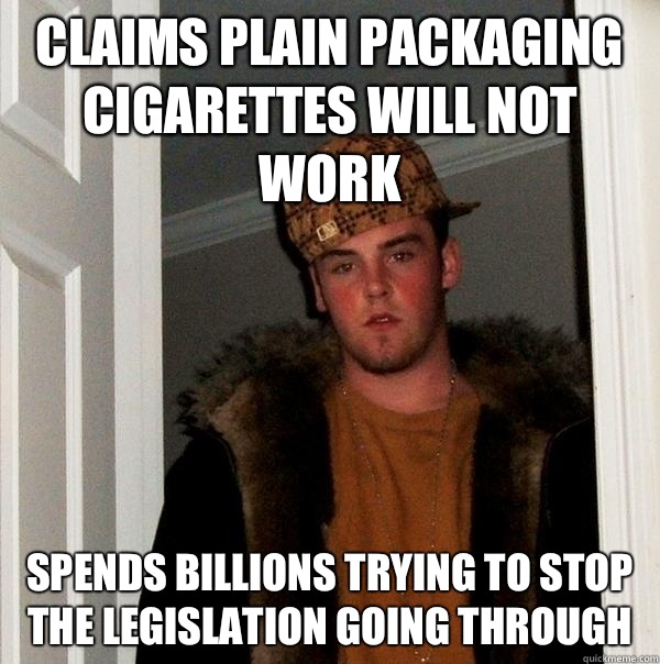 Claims plain packaging cigarettes Will not work Spends billions trying to stop the legislation going through   Scumbag Steve