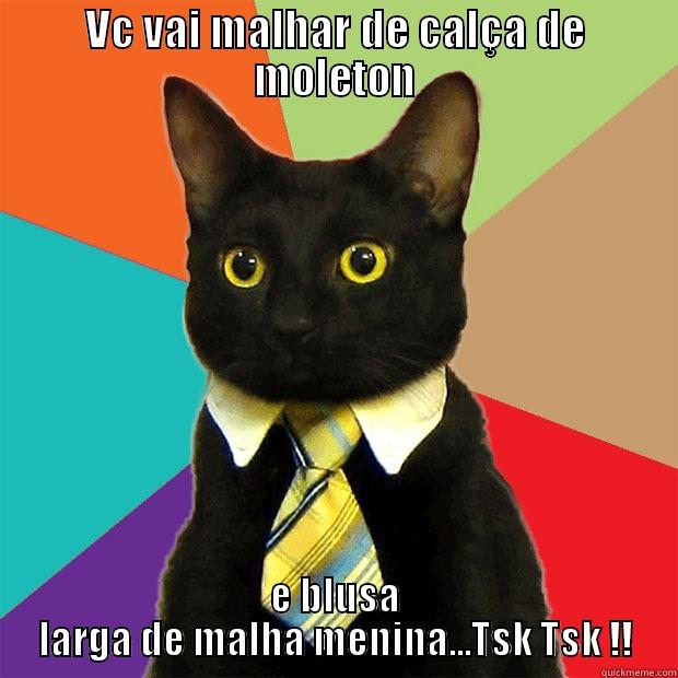 VC VAI MALHAR DE CALÇA DE MOLETON E BLUSA LARGA DE MALHA MENINA...TSK TSK !! Business Cat