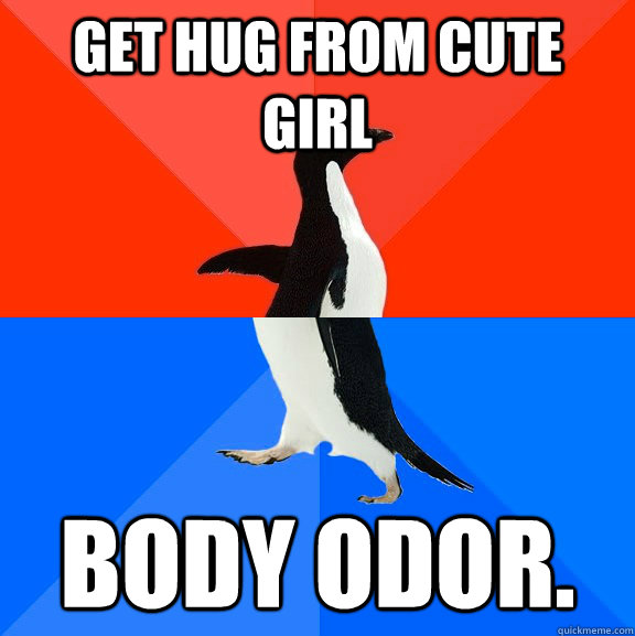 Get hug from cute girl body odor.  Socially Awesome Awkward Penguin