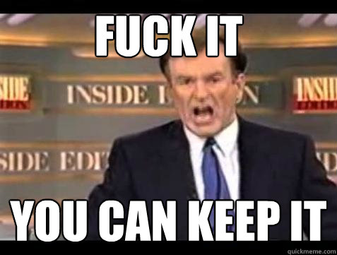 Fuck it You can keep it - Fuck it You can keep it  Bill OReilly Fuck It