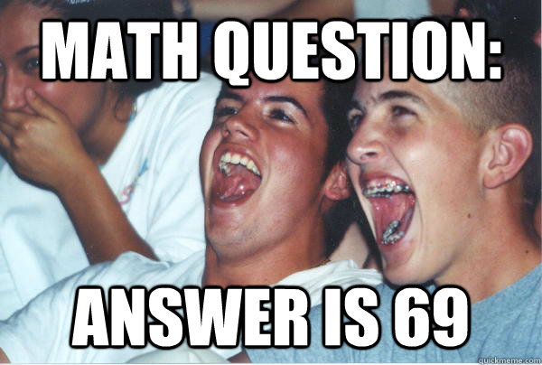 Math Question: Answer is 69  Immature High Schoolers
