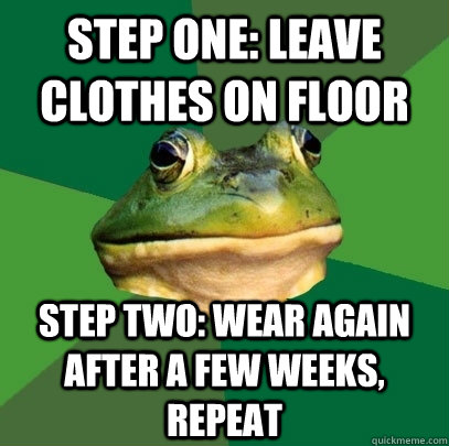 Step one: leave clothes on floor step two: wear again after a few weeks, repeat  Foul Bachelor Frog
