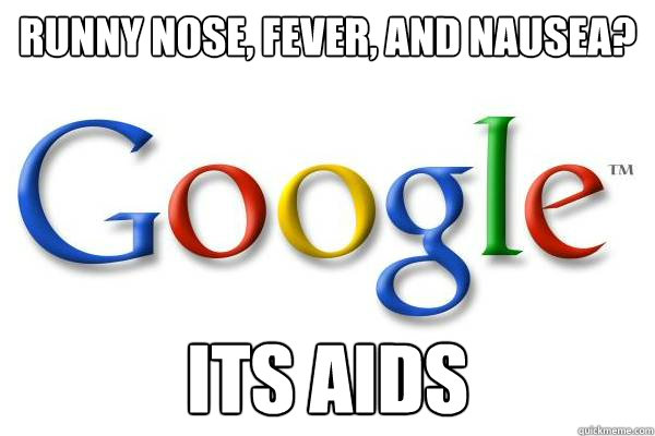 runny nose, fever, and nausea?  its aids  Good Guy Google