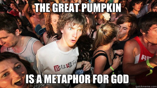 The Great Pumpkin
 is a metaphor for god  Sudden Clarity Clarence