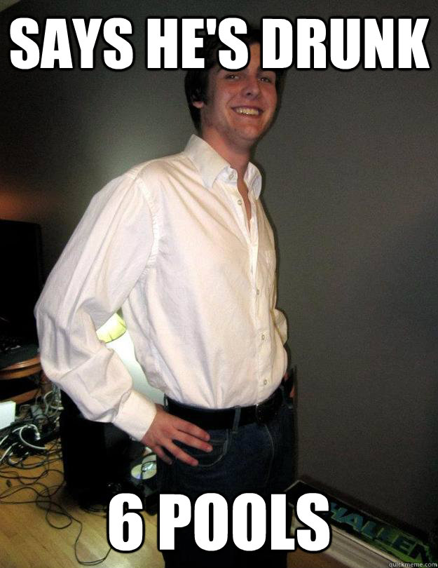 Says he's drunk 6 pools - Says he's drunk 6 pools  T beare cheese