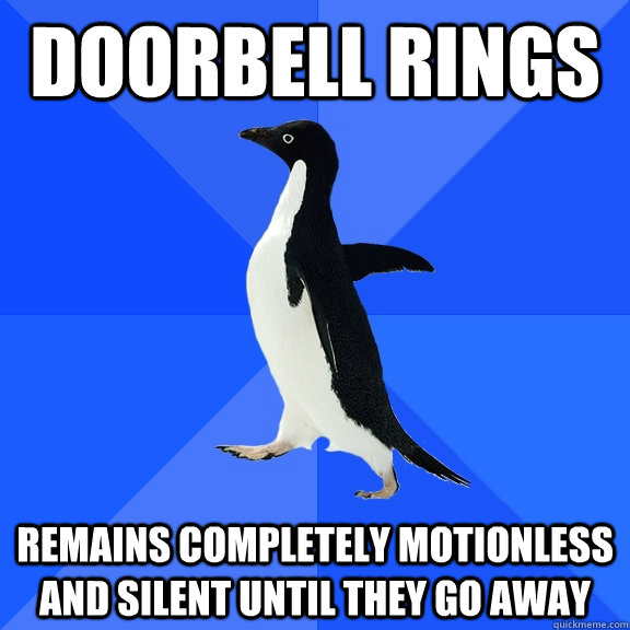 doorbell rings remains completely motionless and silent until they go away  Socially Awkward Penguin