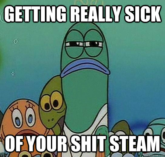 Getting Really Sick Of your Shit Steam - Getting Really Sick Of your Shit Steam  Serious fish SpongeBob