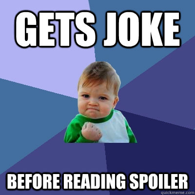 GETS JOKE BEFORE READING SPOILER - GETS JOKE BEFORE READING SPOILER  Success Kid