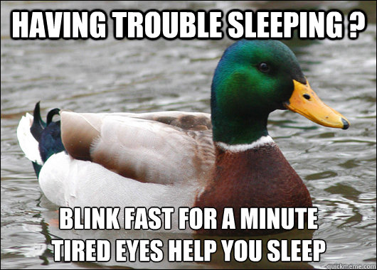 having trouble sleeping ? Blink fast for a minute
tired eyes help you sleep  Actual Advice Mallard