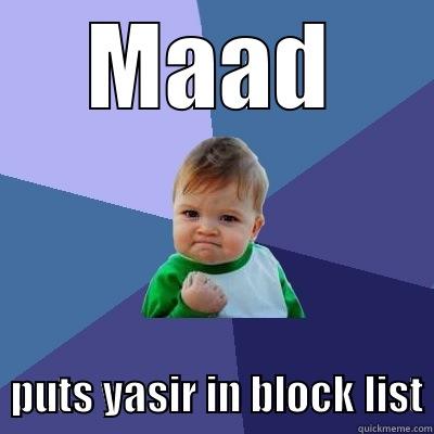 MAAD  PUTS YASIR IN BLOCK LIST Success Kid