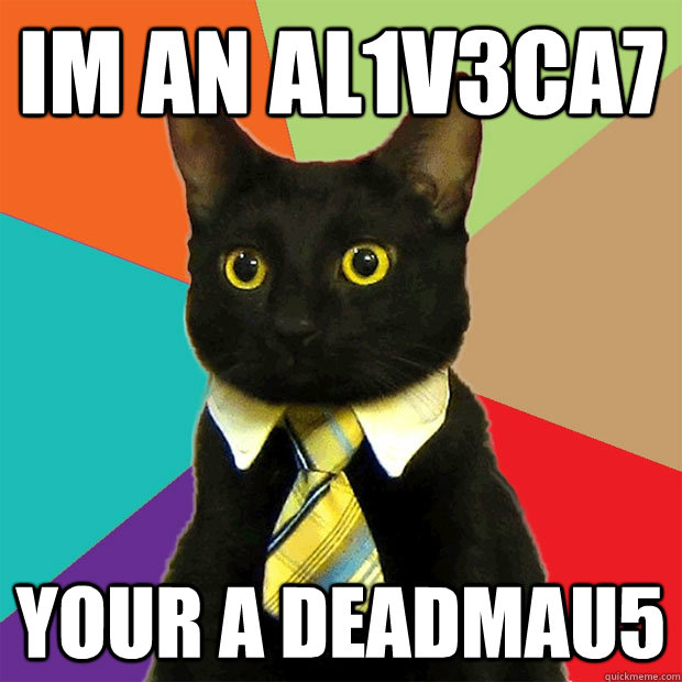 Im an Al1v3ca7 your a deadmau5 - Im an Al1v3ca7 your a deadmau5  Business Cat
