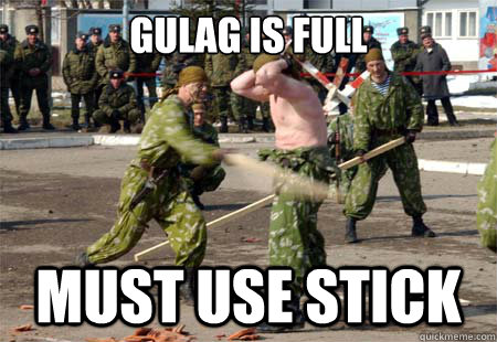 Gulag is full must use stick - Gulag is full must use stick  Second World Problems