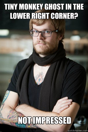 tiny monkey ghost in the lower right corner? Not impressed  Hipster Barista