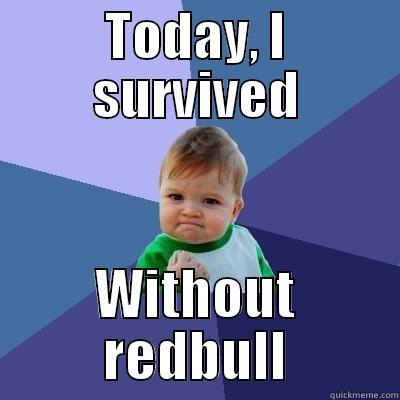 TODAY, I SURVIVED WITHOUT REDBULL Success Kid