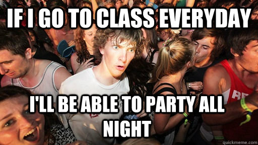 If I go to class everyday I'll be able to party all night  Sudden Clarity Clarence
