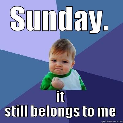 SUNDAY. IT STILL BELONGS TO ME Success Kid