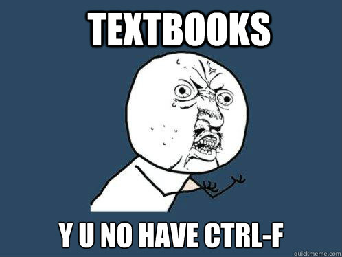 Textbooks y u no have CTRL-F - Textbooks y u no have CTRL-F  Y U No