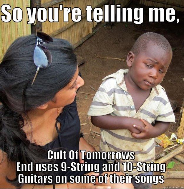 SO YOU'RE TELLING ME,  CULT OF TOMORROWS END USES 9-STRING AND 10-STRING GUITARS ON SOME OF THEIR SONGS Skeptical Third World Kid