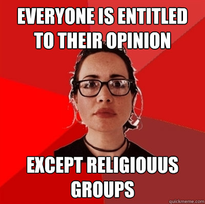 everyone is entitled to their opinion except religiouus groups  Liberal Douche Garofalo