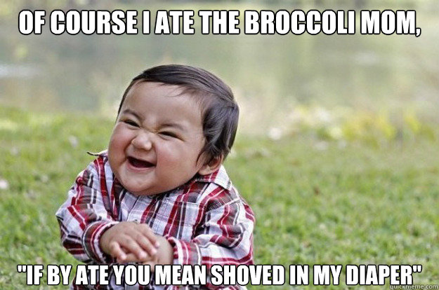 Of course I ate the Broccoli Mom, 