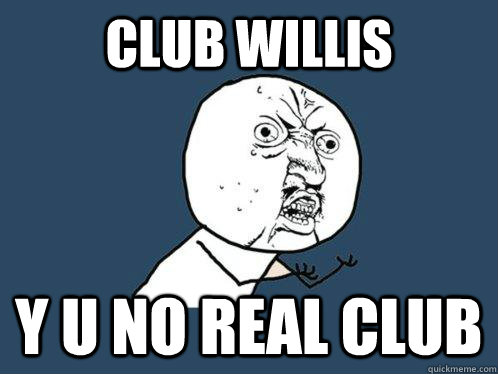 Club Willis Y U NO REAL CLUB  Y U No