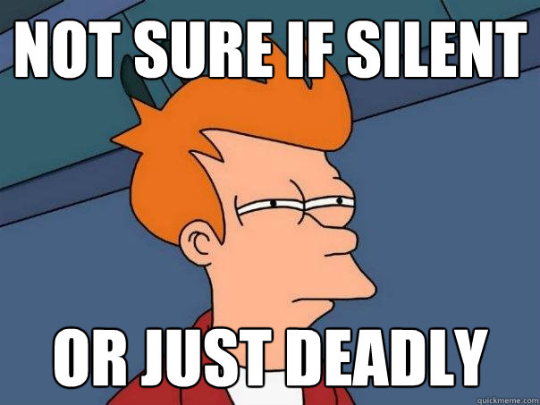 not sure if silent or just deadly  Futurama Fry