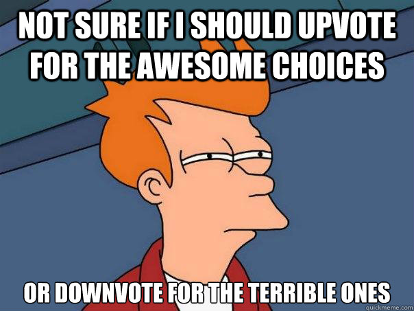 Not sure if I should upvote for the awesome choices or downvote for the terrible ones  Futurama Fry