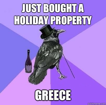  just bought a holiday property Greece  Rich Raven
