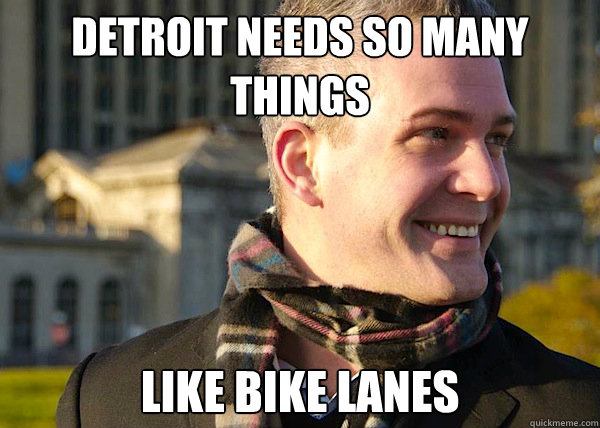 Detroit needs so many things LIke bike lanes  White Entrepreneurial Guy