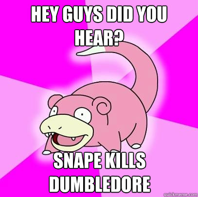 Hey guys did you hear? Snape Kills Dumbledore  Slowpoke