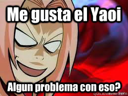 Me gusta el Yaoi  Algun problema con eso?  Me gusta