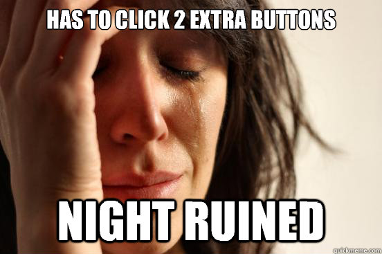 Has to click 2 extra buttons Night ruined  First World Problems