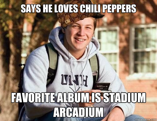 Says he loves Chili Peppers favorite album is Stadium arcadium  College Freshman
