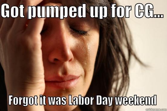 GOT PUMPED UP FOR CG...  FORGOT IT WAS LABOR DAY WEEKEND First World Problems