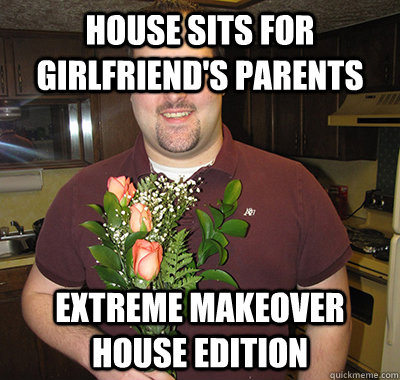 House sits for girlfriend's Parents Extreme Makeover House Edition  