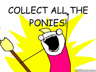 COLLECT ALL THE PONIES!   All The Things