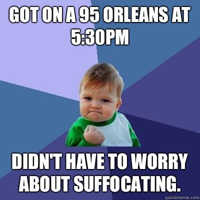 Got on a 95 Orleans at 5:30pm Didn't have to worry about suffocating.  Success Kid