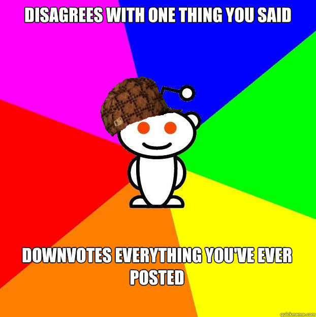 Disagrees with one thing you said  downvotes everything you've ever posted  Scumbag Redditor Boycotts ratheism