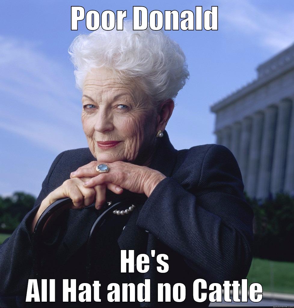POOR DONALD HE'S ALL HAT AND NO CATTLE Misc