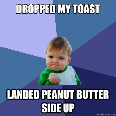 dropped my toast  landed peanut butter side up  Success Kid