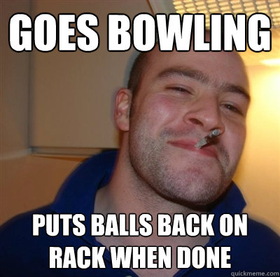 goes bowling puts balls back on rack when done  GGG plays SC